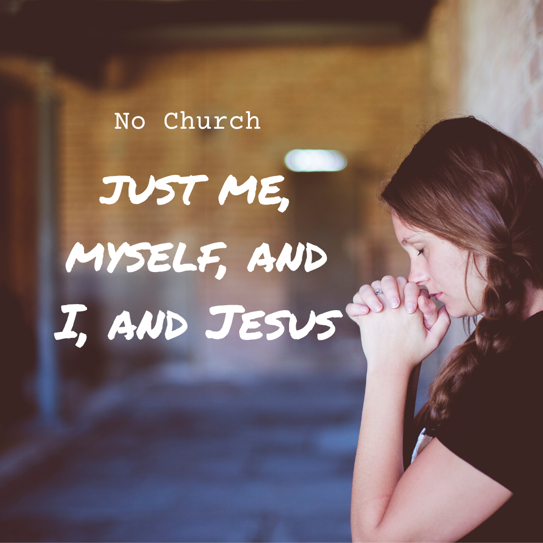 No Church, just me, myself, and I, and Jesus